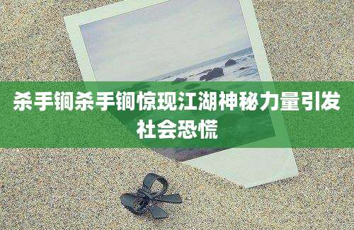杀手锏杀手锏惊现江湖神秘力量引发社会恐慌