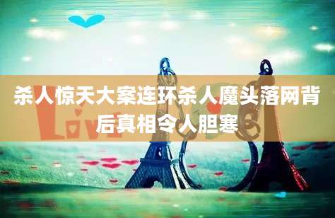 杀人惊天大案连环杀人魔头落网背后真相令人胆寒
