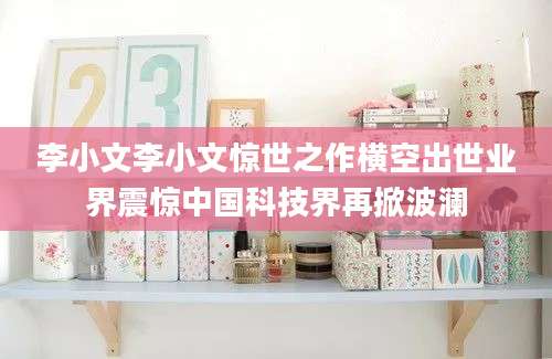李小文李小文惊世之作横空出世业界震惊中国科技界再掀波澜