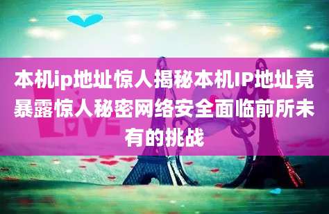 本机ip地址惊人揭秘本机IP地址竟暴露惊人秘密网络安全面临前所未有的挑战