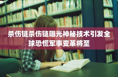 杀伤链杀伤链曝光神秘技术引发全球恐慌军事变革将至
