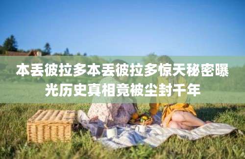 本丢彼拉多本丢彼拉多惊天秘密曝光历史真相竟被尘封千年