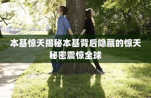 本基惊天揭秘本基背后隐藏的惊天秘密震惊全球